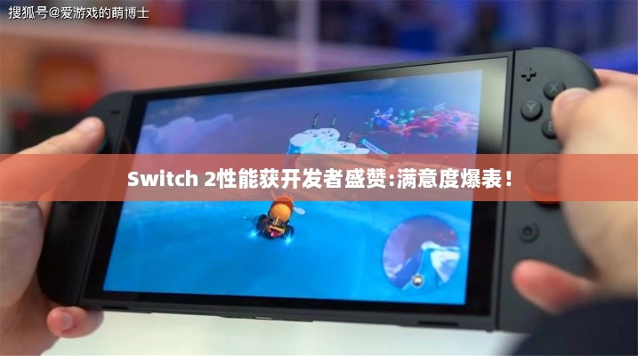 Switch 2性能获开发者盛赞:满意度爆表! Switch 2性能获开发者盛赞:满意度爆表!