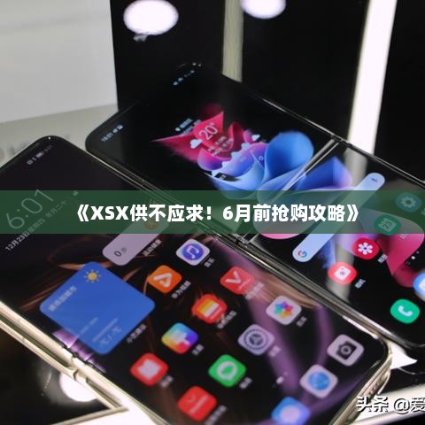 《XSX供不应求!6月前抢购攻略》 《XSX供不应求!6月前抢购攻略》