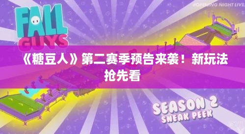 《糖豆人》第二赛季预告来袭!新玩法抢先看 《糖豆人》第二赛季预告来袭!新玩法抢先看