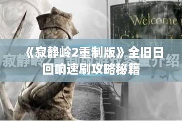 《寂静岭2重制版》全旧日回响速刷攻略秘籍 《寂静岭2重制版》全旧日回响速刷攻略秘籍