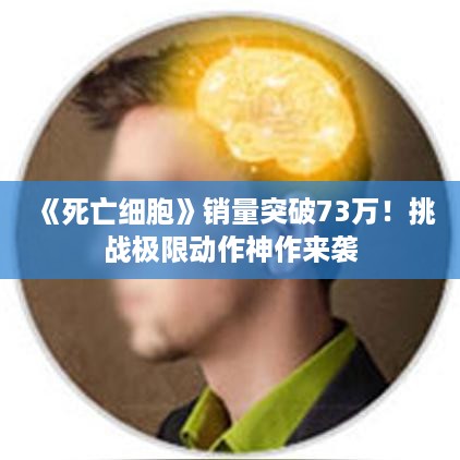 《死亡细胞》销量突破73万!挑战极限动作神作来袭 《死亡细胞》销量突破73万!挑战极限动作神作来袭