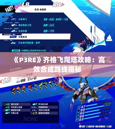 《P3RE》齐格飞爬塔攻略:高效合成路线揭秘 《P3RE》齐格飞爬塔攻略:高效合成路线揭秘