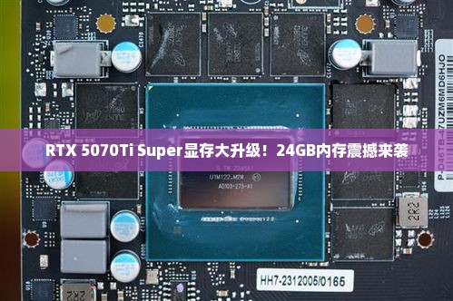 RTX 5070Ti Super显存大升级!24GB内存震撼来袭 RTX 5070Ti Super显存大升级!24GB内存震撼来袭