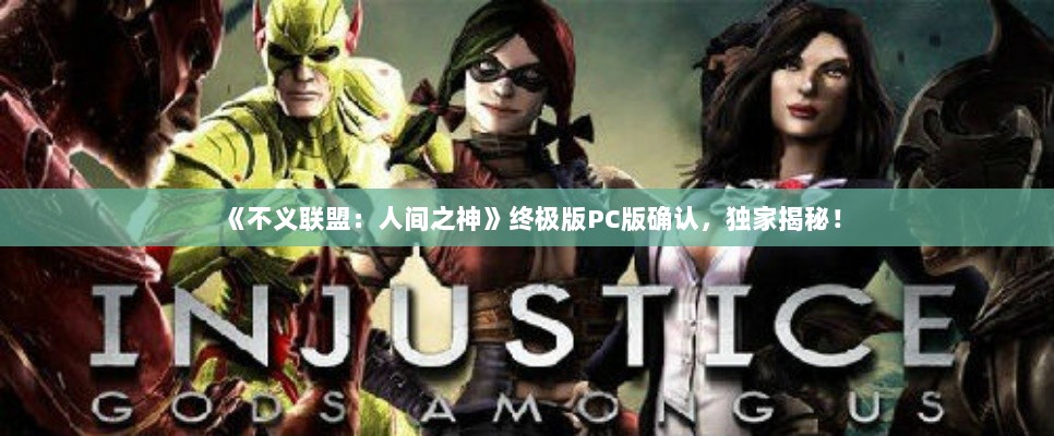《不义联盟:人间之神》终极版PC版确认,独家揭秘! 《不义联盟:人间之神》终极版PC版确认,独家揭秘!