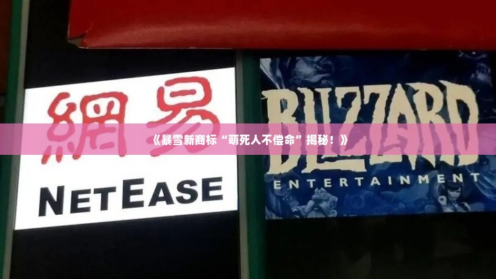 《暴雪新商标“萌死人不偿命”揭秘!》 《暴雪新商标“萌死人不偿命”揭秘!》