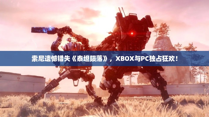 索尼遗憾错失《泰坦陨落》，XBOX与PC独占狂欢！