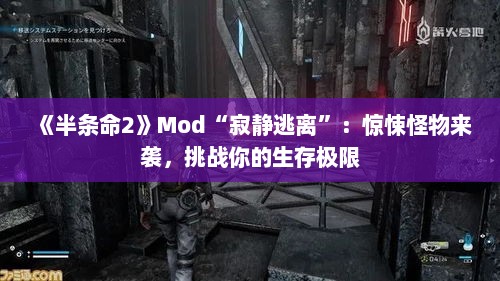 《半条命2》Mod“寂静逃离”:惊悚怪物来袭,挑战你的生存极限 《半条命2》Mod“寂静逃离”:惊悚怪物来袭,挑战你的生存极限