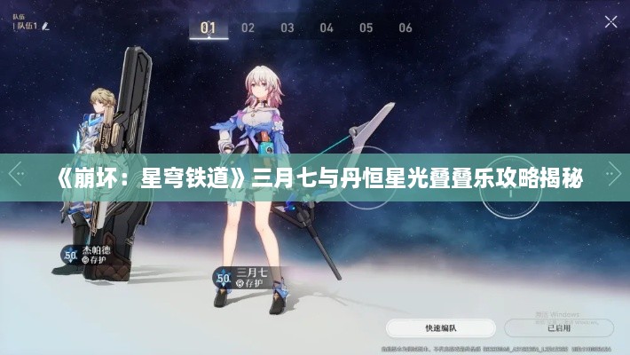 《崩坏:星穹铁道》三月七与丹恒星光叠叠乐攻略揭秘 《崩坏:星穹铁道》三月七与丹恒星光叠叠乐攻略揭秘