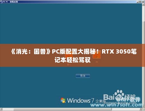 《消光:困兽》PC版配置大揭秘!RTX 3050笔记本轻松驾驭 《消光:困兽》PC版配置大揭秘!RTX 3050笔记本轻松驾驭