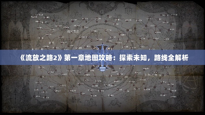 《流放之路2》第一章地图攻略:探索未知,路线全解析 《流放之路2》第一章地图攻略:探索未知,路线全解析
