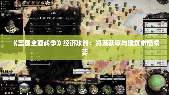 《三国全面战争》经济攻略:资源获取与建筑布局精要 《三国全面战争》经济攻略:资源获取与建筑布局精要