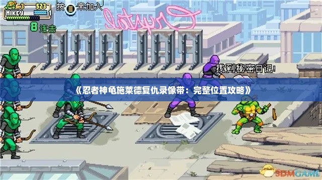 《忍者神龟施莱德复仇录像带:完整位置攻略》 《忍者神龟施莱德复仇录像带:完整位置攻略》