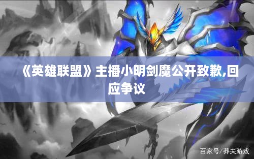 《英雄联盟》主播小明剑魔公开致歉,回应争议 《英雄联盟》主播小明剑魔公开致歉,回应争议