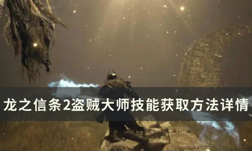 《龙之信条2》盗贼大师技能解锁攻略:快速解锁技巧揭秘 《龙之信条2》盗贼大师技能解锁攻略:快速解锁技巧揭秘