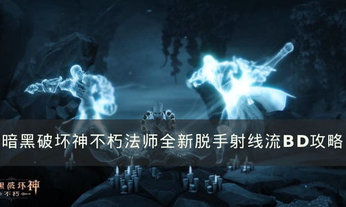 《暗黑破坏神不朽》法师射线流攻略:高效输出秘籍大揭秘 《暗黑破坏神不朽》法师射线流攻略:高效输出秘籍大揭秘