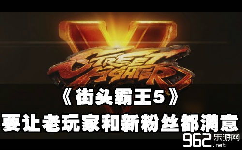 《街头霸王5》制作人揭秘:老玩家新粉丝双满意攻略 《街头霸王5》制作人揭秘:老玩家新粉丝双满意攻略