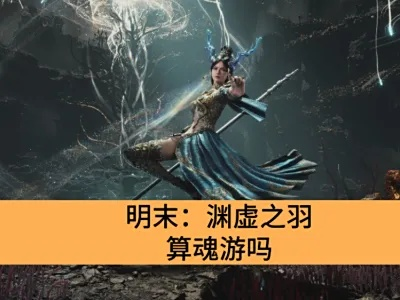 《明末渊虚之羽》后期刷魂圣地盘点！高效刷魂攻略！