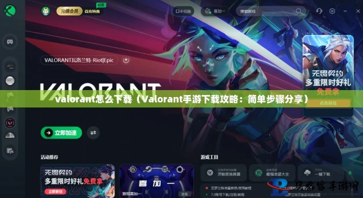 《 Valorant 下载攻略:轻松上手外服游戏》 《 Valorant 下载攻略:轻松上手外服游戏》