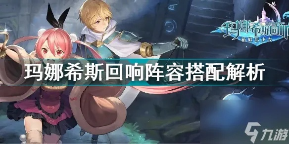 玛娜希斯回响攻略:高效刷图阵容搭配秘籍解析 玛娜希斯回响攻略:高效刷图阵容搭配秘籍解析