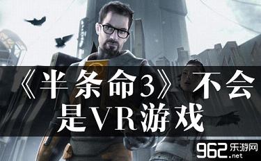 《半条命3》VR版揭秘:为何无法实现?玩家热议 《半条命3》VR版揭秘:为何无法实现?玩家热议