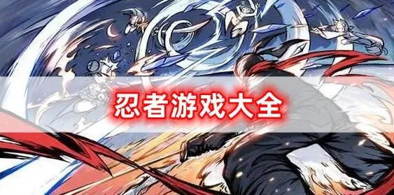 热门必玩忍者游戏盘点:人气巅峰之作推荐 热门必玩忍者游戏盘点:人气巅峰之作推荐