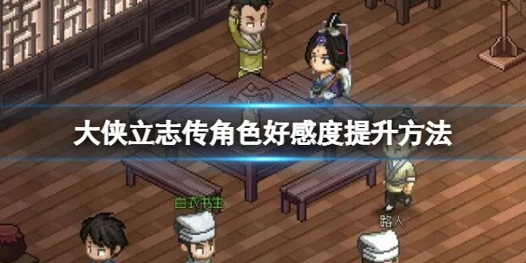 《大侠立志传》NPC暗取攻略:轻松获取珍稀物品秘籍 《大侠立志传》NPC暗取攻略:轻松获取珍稀物品秘籍