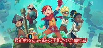 热门Roguelike游戏盘点:揭秘高人气排行榜新风向 热门Roguelike游戏盘点:揭秘高人气排行榜新风向