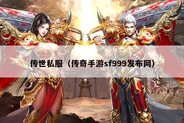 传奇手游sf999发布网大揭秘!优质私服与实用攻略助你畅玩传奇世界 传奇手游sf999发布网大揭秘!优质私服与实用攻略助你畅玩传奇世界