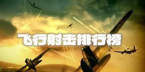 盘点热门飞行射击巅峰之作,揭秘最佳游戏体验新高度 盘点热门飞行射击巅峰之作,揭秘最佳游戏体验新高度